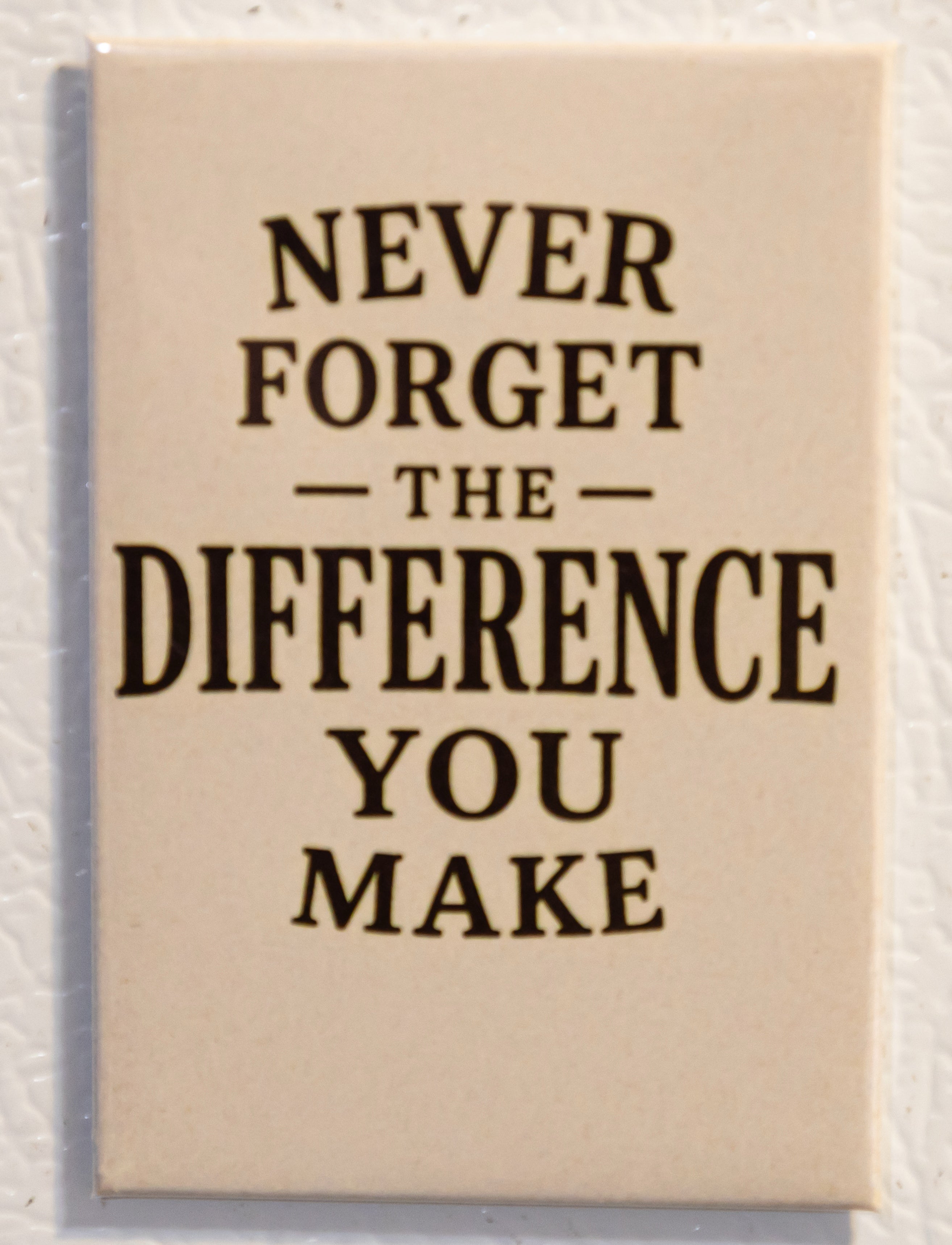 Never forget the difference you make
